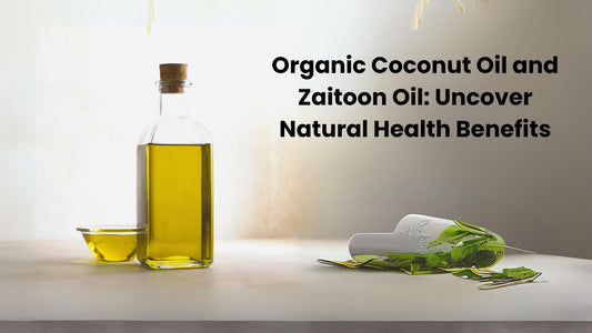 Organic Coconut Oil and Zaitoon Oil: Uncover Natural Health Benefits